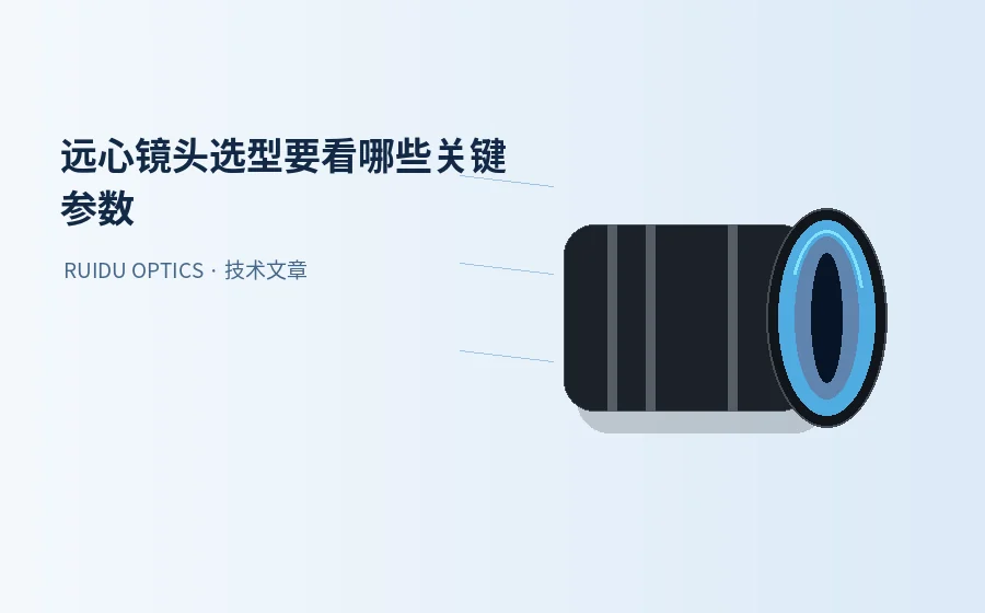 远心镜头选型要看哪些关键参数？从靶面、视野到工作距离逐项判断